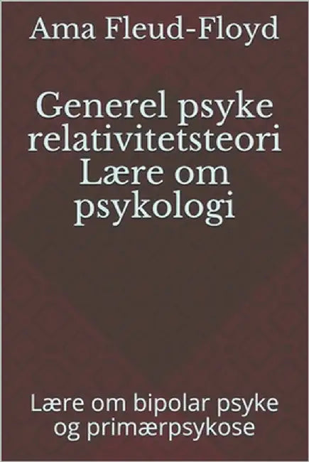 Generel psyke relativitetsteori Lære om psykologi: Lære om bipolar psyke og primærpsykose by Fleud-Floyd, Ama