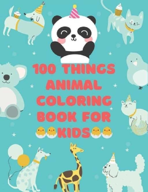 100 Thing animals coloring book: 100 Coloring Pages!!, Easy, LARGE, GIANT Simple Picture Coloring Books for Toddlers, Kids Ages 1-3, 2-4 Early Learnin by Animal Coloring Book