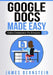 Google Docs Made Easy: Online Collaboration For Everyone by James Bernstein