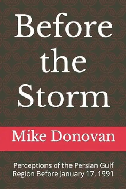 Before the Storm: Perceptions of the Persian Gulf Region Before January 17, 1991 by Mike Donovan