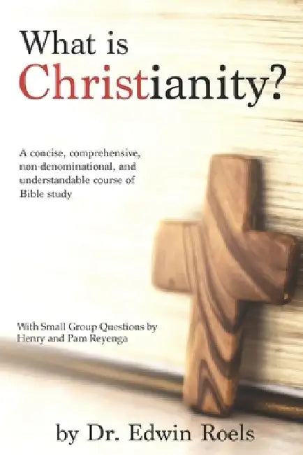 What is Christianity? Bible Study Edition: A concise, comprehensive, non-denominational, and understandable course of Biblical study by Henry Reyenga