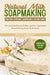 Natural Milk Soapmaking: Goat Milk, Cow Milk, Almond Milk, Coconut Milk - Hot and Cold Process & Melt and Pour Techniques Soap Coloring, Scents by Molly Barrett