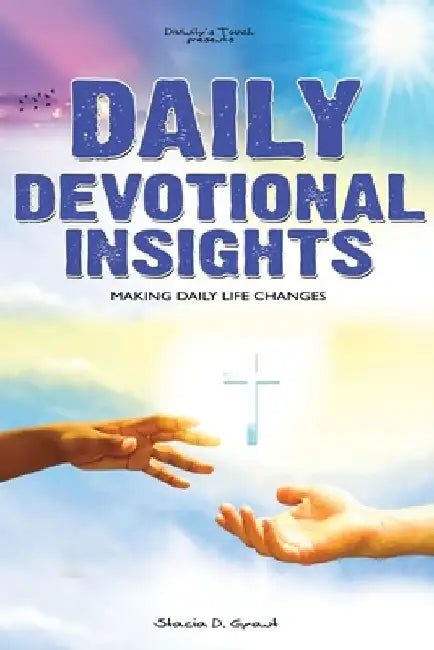 Daily Devotional Insights: Making Daily Life Changes by Stacia D. Grant