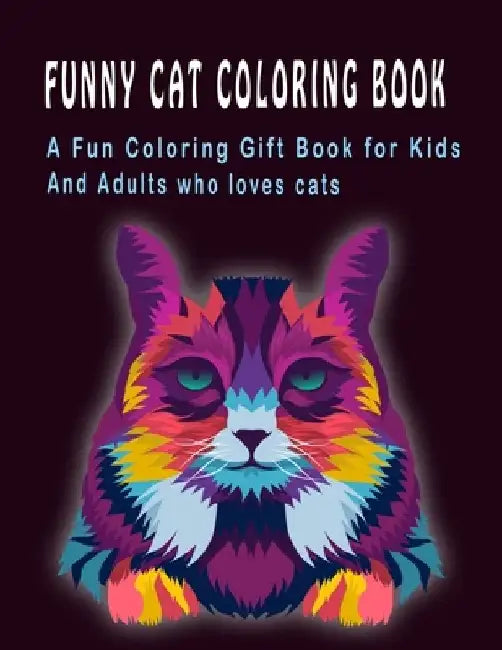 Funny Cat Coloring Book: A Fun Coloring Gift Book for Kids and Adults who loves cats by The Publish Hut