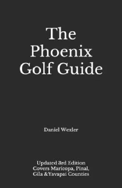 The Phoenix Golf Guide by Daniel Wexler