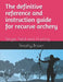 The definitive reference and instruction guide for recurve archery: Target, Field and Hunting by Timothy Andrew Brown