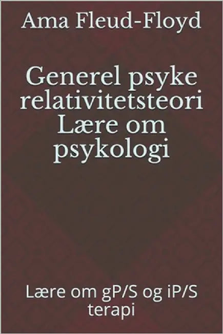 Generel psyke relativitetsteori Lære om psykologi: Lære om gP/S og iP/S terapi by Fleud-Floyd, Ama