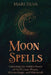 Moon Spells: Unlocking the Hidden Power of the 8 Lunar Phases, Wiccan Magic, and Witchcraft by Mari Silva