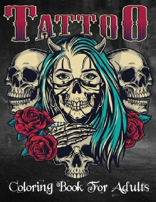 Tattoo Coloring Book For Adults: Over 100 Coloring Pages For Adult Relaxation With Beautiful Modern Tattoo Designs Such As Sugar Skulls, Hearts, Roses by Tattoo Book