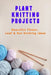 Plant Knitting Projects: Beautiful Flower, Leaf & Nut Knitting Ideas: Plant Knitting Ideas by Prentiss Barksdale