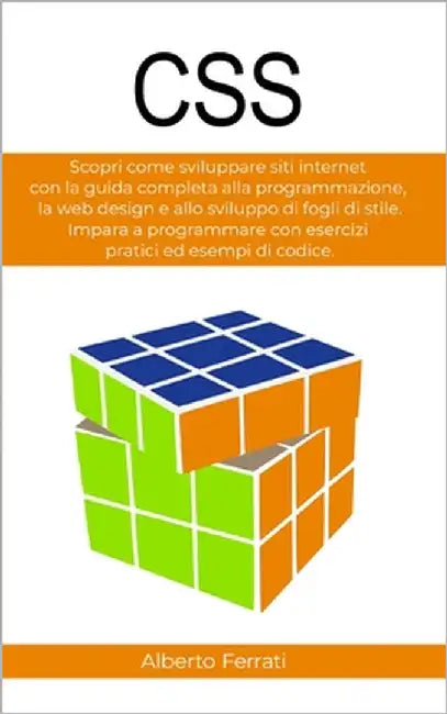 CSS: Scopri come sviluppare siti internet con la guida completa alla programmazione, la web design e allo sviluppo di fogli by Ferrati, Alberto