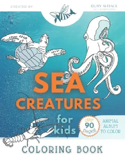 Sea Creature Coloring Book: Unique illustrations to color for kids and adults by Busy Whale Illustrations