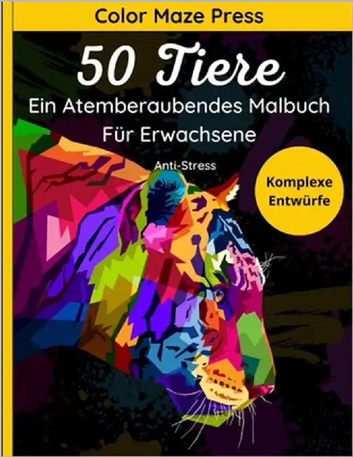 50 Tiere Komplexe Entwürfe - Ein Atemberaubendes Malbuch Für Erwachsene: Schöne und Detaillierte Bilder von Wilden Tieren, Haustieren, Meeresbewohnern by Press, Color Maze