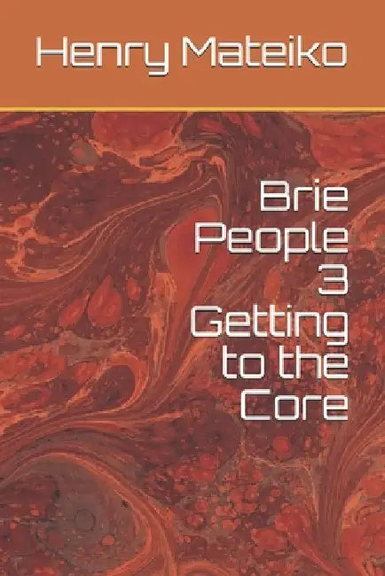 Brie People 3 Getting to the Core by Henry Mateiko