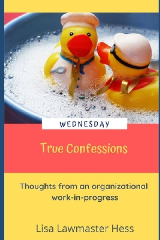 True Confessions Wednesday: Thoughts from an organizational work-in-progress by Lisa Lawmaster Hess