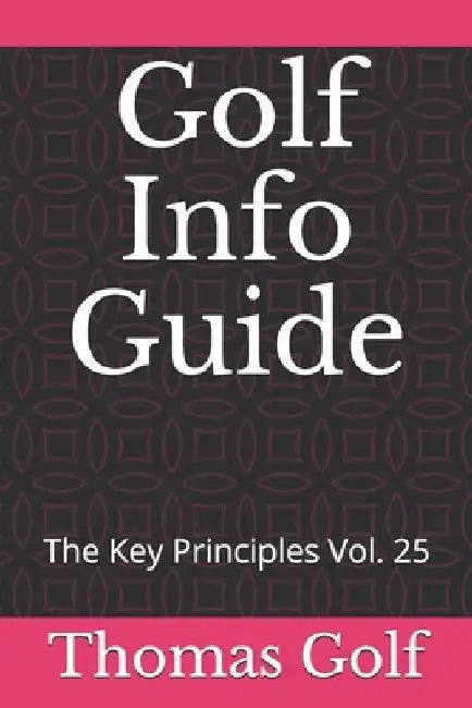 Golf Info Guide: The Key Principles Vol. 25 by Thomas Golf