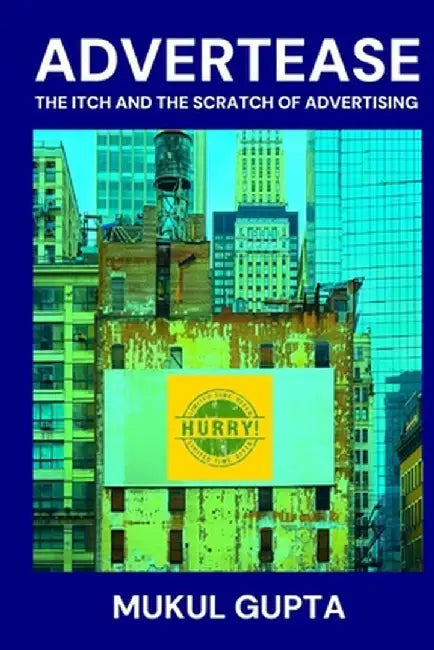 Advertease: The Itch and the Scratch of Advertising by Gupta, Mukul P.