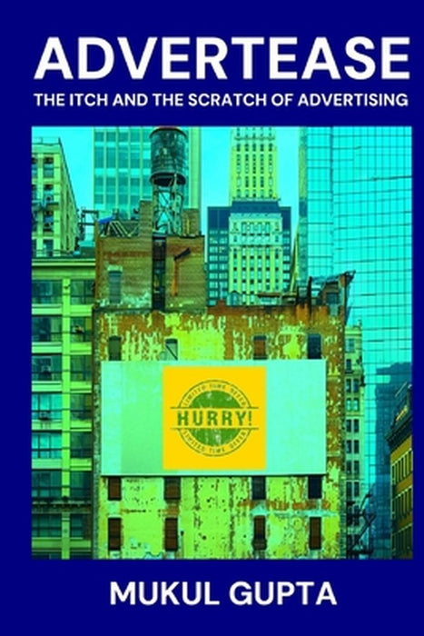 Advertease: The Itch and the Scratch of Advertising by Gupta, Mukul P.
