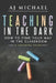 Teaching in the Dark; How to find your way in the classroom: A teaching guide by Alan Jay Michael