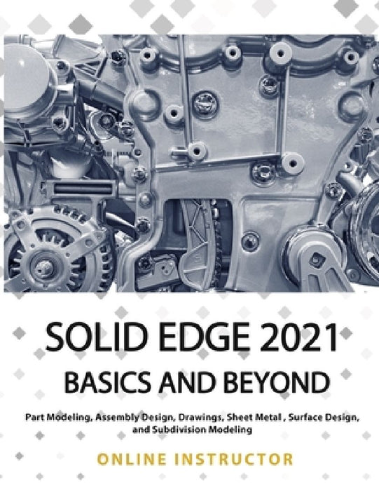 Solid Edge 2021 Basics and Beyond: Black & White by Online Instructor