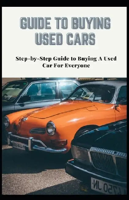 Guide to Buying Used Cars: Step-by-Step Guide to Buying A Used Car For Everyone by Janet Wright