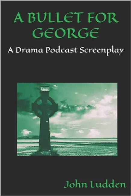 A Bullet for George: A Drama Podcast Screenplay by Ludden, John