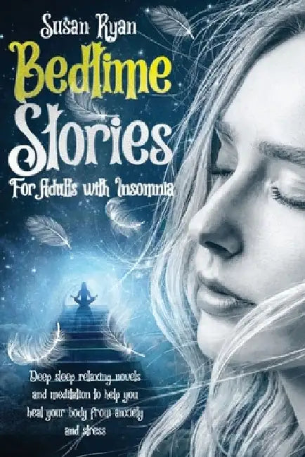 Bedtime Stories for Adults with Insomnia: Deep Sleep Relaxing Novels and Meditation to Help You Heal Your Body from Anxiety and Stress by Susan Ryan