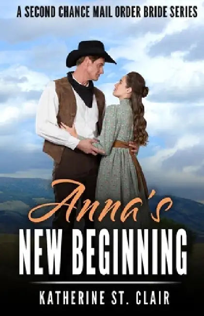 Anna's New Beginning - A Second Chance Mail Order Bride Series: A Sweet, clean and wholesome, historical western mail-order-bride story by Katherine St Clair