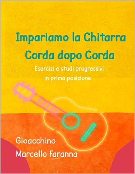 Impariamo la Chitarra corda dopo corda: Esercizi e studi progressivi in prima posizione by Gioacchino Faranna