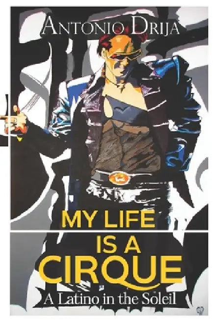 My life is a Cirque: A Latino in the Soleil by Antonio Drija
