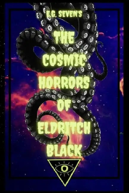 The Cosmic Horrors of Eldritch Black by E. G. Seven