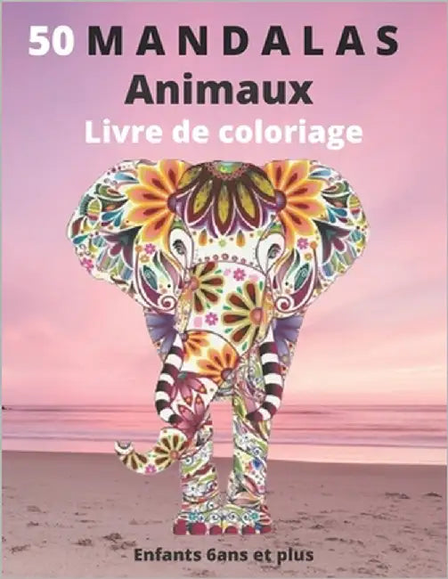50 Mandalas Animaux Livre de coloriage Enfants 6 ans et plus: Livre à colorier - Mandalas animaux pour enfants 6 ans et plus: éléphants, hiboux, cheva by Emotions, Mandalas