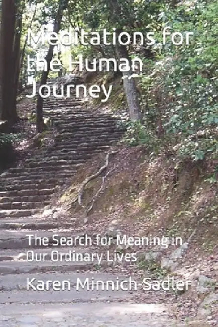 Meditations. for the Human Journey: The Search for Meaning in Our Ordinary Lives by Karen Minnich-Sadler