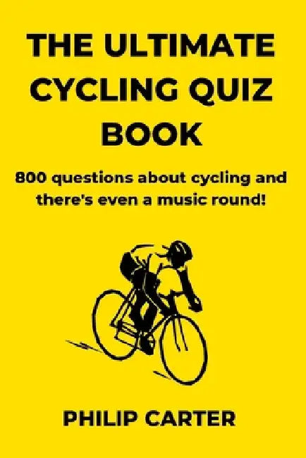 The Ultimate Cycling Quiz Book: 800 Questions About Cycling and There's Even A Music Round! by Philip Carter