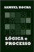 Lógica e Processo by Rocha, Samuel