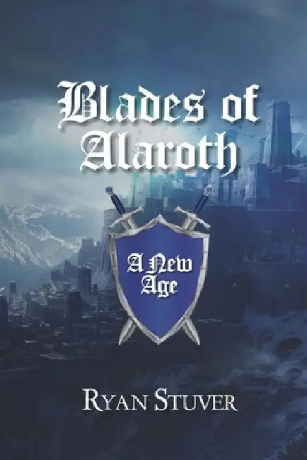 Blades of Alaroth: A New Age by Ryan Stuver