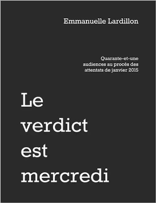 Le verdict est mercredi: Quarante-et-une audiences au procès des attentats de janvier 2015 by Lardillon, Emmanuelle