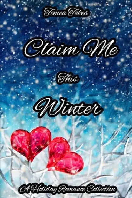 Claim Me This Winter: A Holiday Romance Collection by Timea Tokes