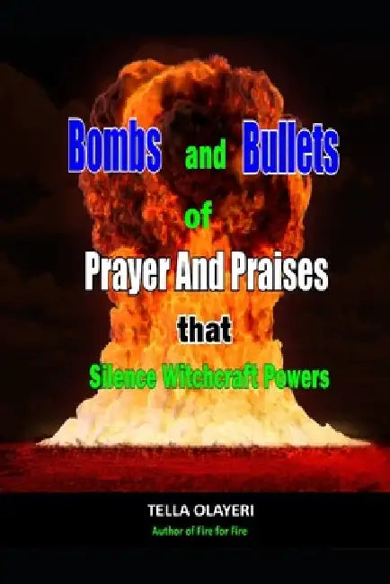 Bombs and Bullets of Prayer and Praises That Silence Witchcraft Powers by Tella Olayeri