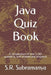 Java Quiz Book: A Compendium of over 1,200 questions, with answers and programs by S. R. Subramanya