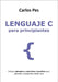 Lenguaje C Para Principiantes: Incluye ejemplos y ejercicios resueltos para aprender a programar desde cero by Pes, Carlos