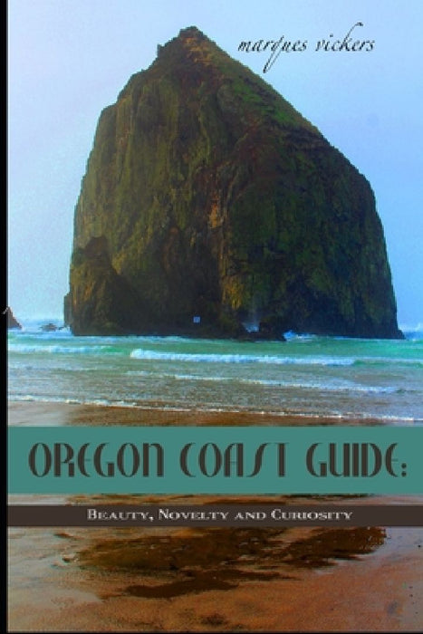 Oregon Coast Guide: Beauty, Novelty and Curiosity by Marques Vickers