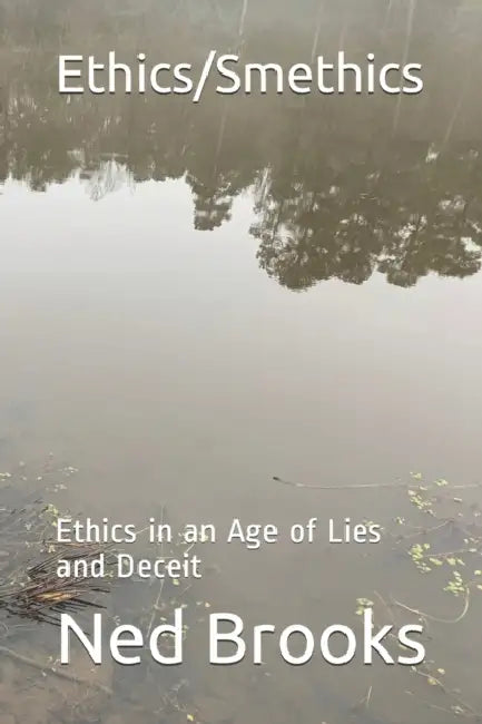Ethics/Smethics: Ethics in an Age of Lies and Deceit by Peter Cresswell