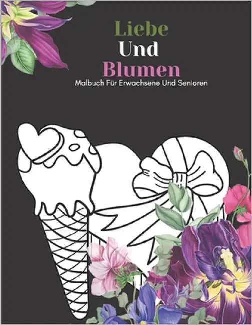 Liebe Und Blumen Malbuch Für Erwachsene Und Senioren: Schöne Einfache Große Designs... Kaktus Und Blumen Malbuch Für Senioren, Erwachsene Oder Anfänge by Verleger, An Glückliche Familie