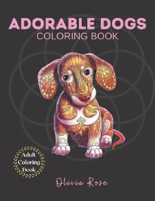 Adorable Dogs Coloring Book: Adult Coloring Book by Olivia Rose