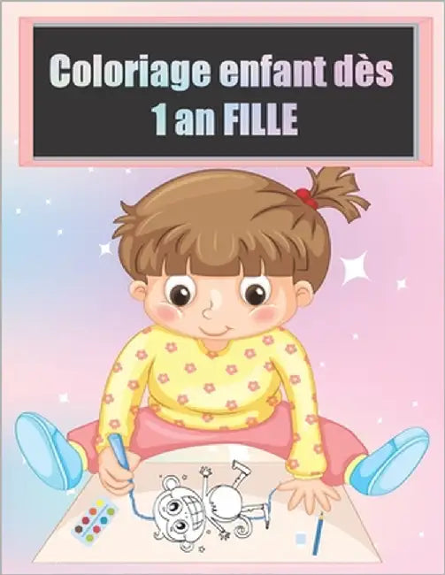 Coloriage enfant dès 1 an FILLE: Cahier de dessin pour filles avec, poupée, papillon, princesse et de nombreux autres. Pour le tout-petits de 1 2 3 an by Livre, Livre À. Colorier