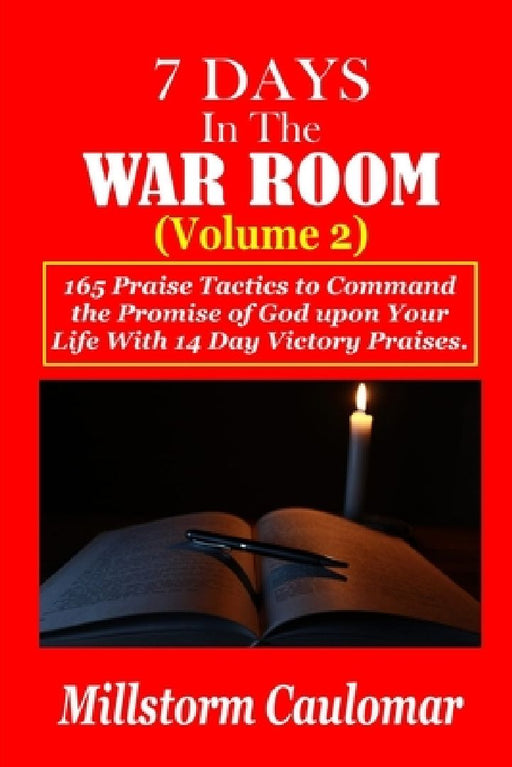 7 Days In The War Room Volume: 2: .165 Praise Tactics to Command the Promises of God upon Your Life With 14 Days Victory Praises. by Millstorm Caulomar