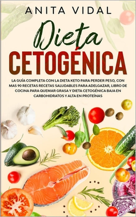 Dieta Cetogénica: La guía completa con la Dieta Keto para perder peso, con más de 90 recetas saludables para adelgazar, libro de cocina by Anita Vidal