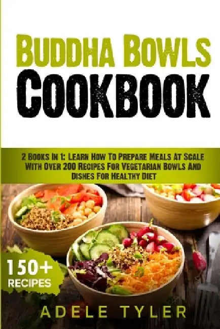 Buddha Bowls Cookbook: 2 Books In 1: Learn How To Prepare Meals At Scale With Over 200 Recipes For Vegetarian Bowls And Dishes For Healthy Di by Adele Tyler