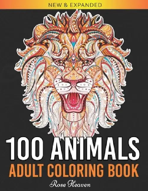 100 Animals Adult Coloring Book: An Adult Coloring Book with Lions, Elephants, Owls, Horses, Dogs, Cats, and Many More! A Lot of Relaxing and Beautifu by Rose Heaven